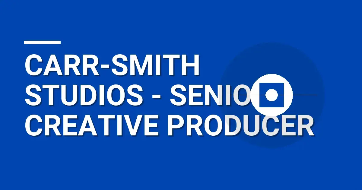 Carr-Smith Studios - Senior Creative Producer