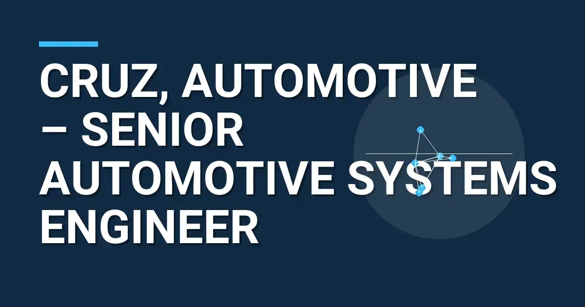 Cruz, Automotive – Senior Automotive Systems Engineer
