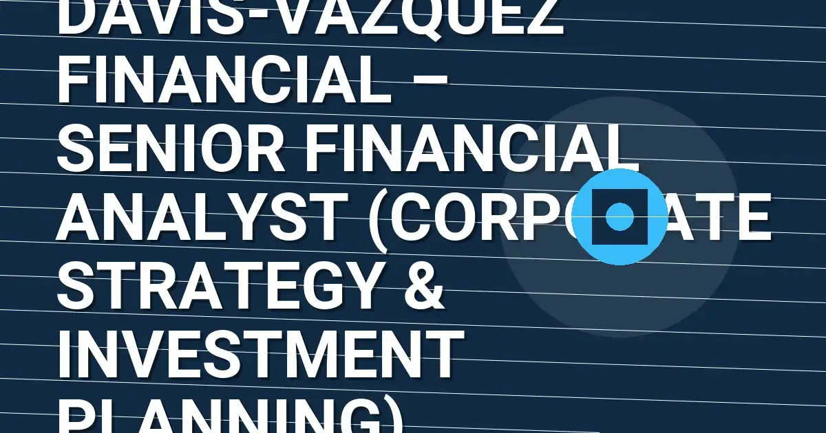 Davis-Vazquez Financial – Senior Financial Analyst (Corporate Strategy & Investment Planning)