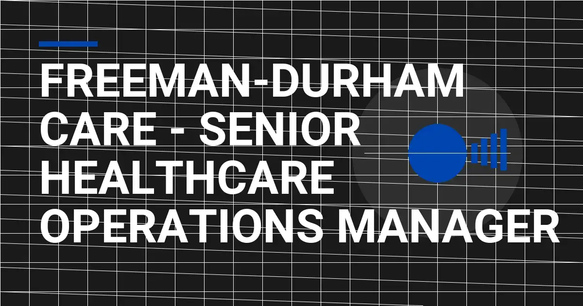 Freeman-Durham Care - Senior Healthcare Operations Manager