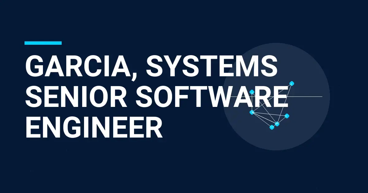 Garcia, Systems Senior Software Engineer