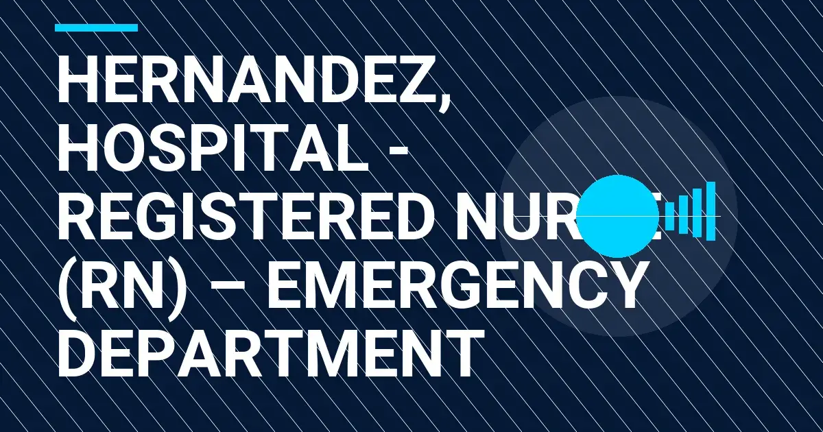 Hernandez, Hospital - Registered Nurse (RN) – Emergency Department