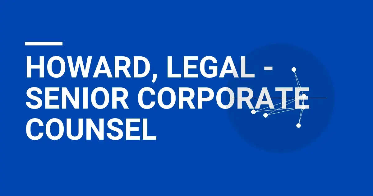 Howard, Legal - Senior Corporate Counsel