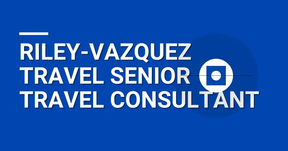 Riley-Vazquez Travel Senior Travel Consultant
