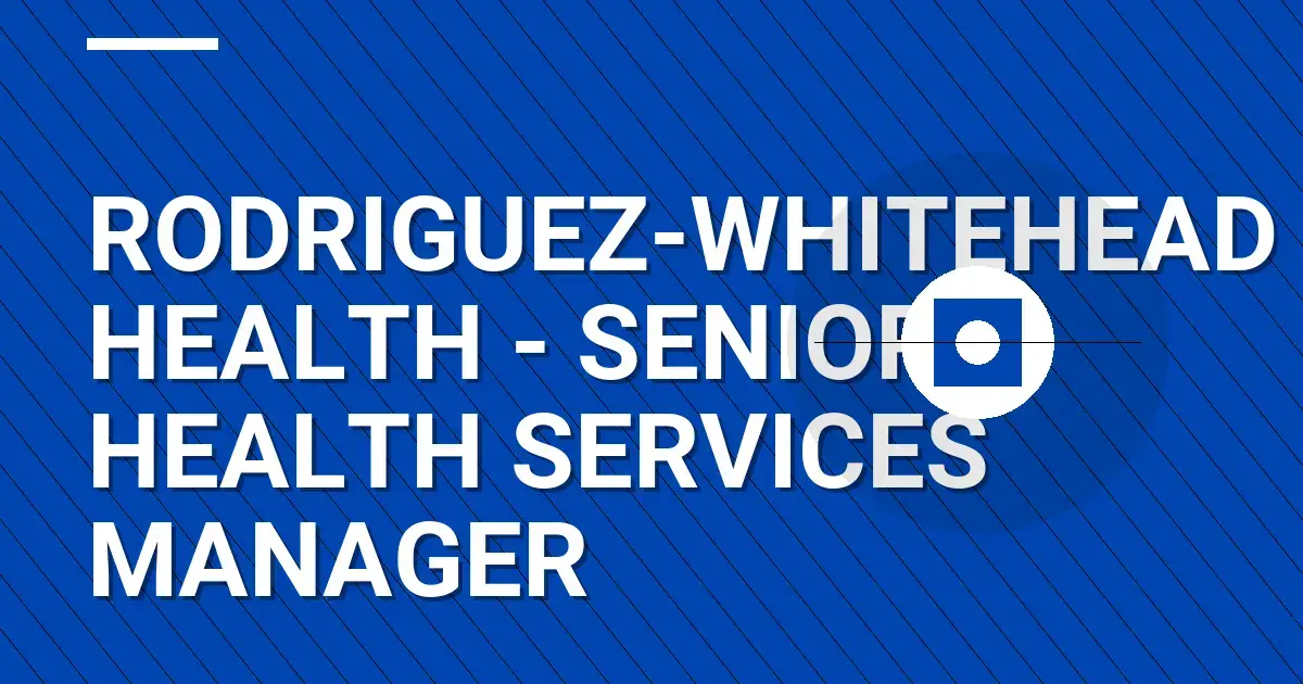 Rodriguez-Whitehead Health - Senior Health Services Manager