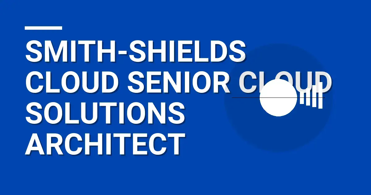 Smith-Shields Cloud Senior Cloud Solutions Architect