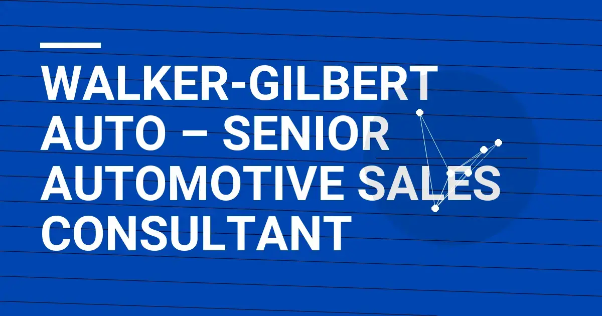 Walker-Gilbert Auto – Senior Automotive Sales Consultant