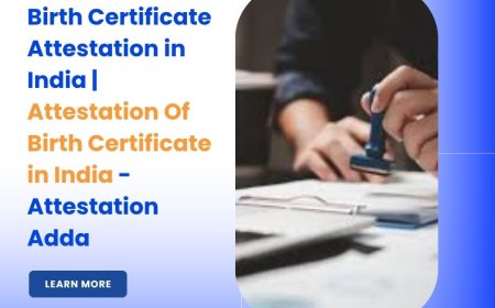 The Essential Guide to Attestation of Birth Certificate in India