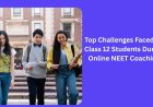 Top Challenges Faced by Class 12 Students During Online NEET Coaching