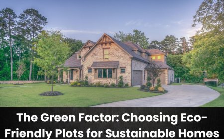The Green Factor: Choosing Eco-Friendly Plots for Sustainable Homes