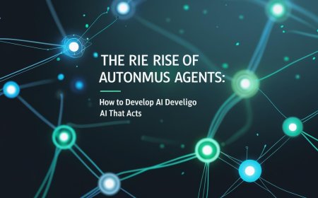 The Rise of Autonomous Agents: How to Develop AI That Acts