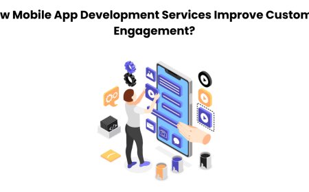 How Mobile App Development Services Improve Customer Engagement?