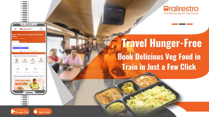 Travel Hunger-Free: Book Delicious Veg Food in Train in Just a Few Clicks!