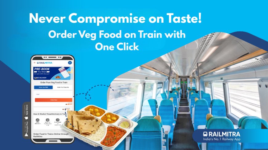 Never Compromise on Taste! Order Veg Food on Train with One Click