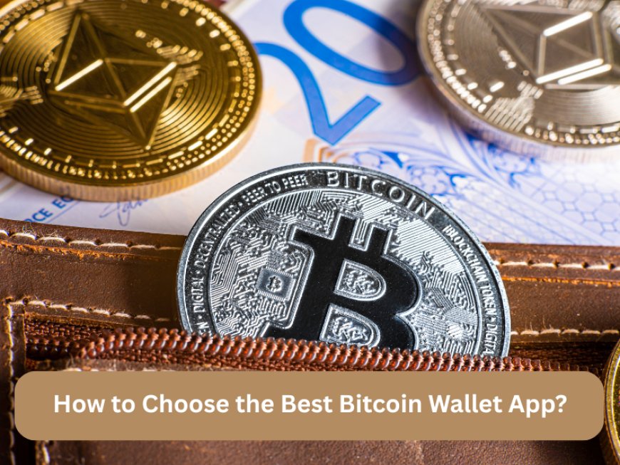 How to Choose the Best Bitcoin Wallet App?