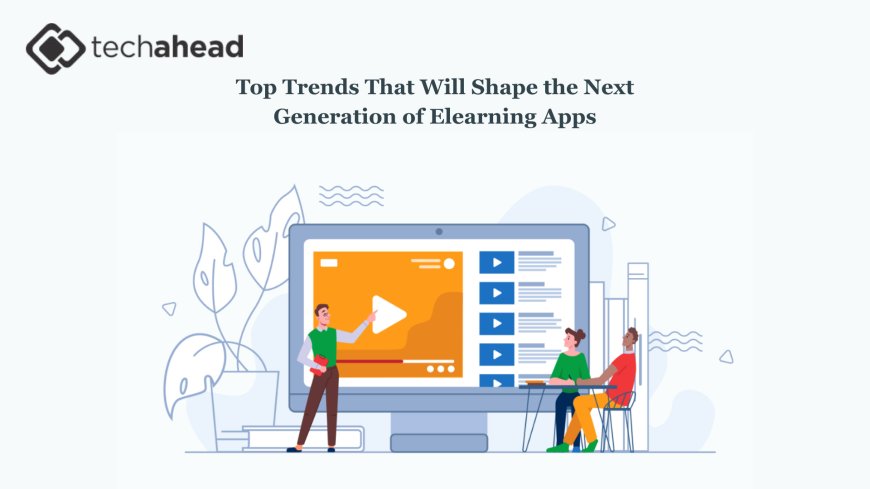 Top Trends That Will Shape the Next Generation of Elearning Apps