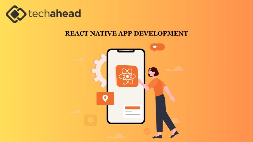 Accelerate Your Market Entry with a Leading React Native App Development Company