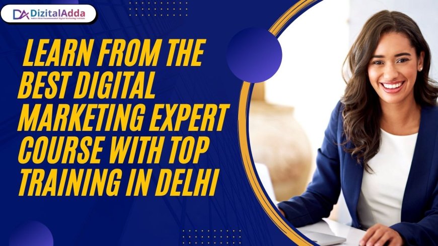 Learn from the Best Digital Marketing Expert Course with Top Training in Delhi