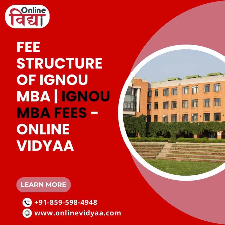 Understanding the Fee Structure of IGNOU MBA: A Complete Guide for Aspiring Professionals