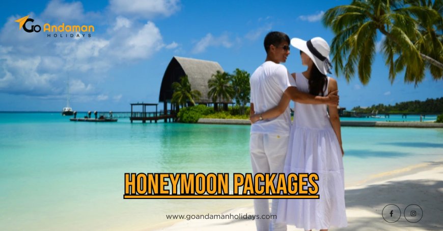 How to Choose the Perfect Honeymoon Package: A Complete Guide